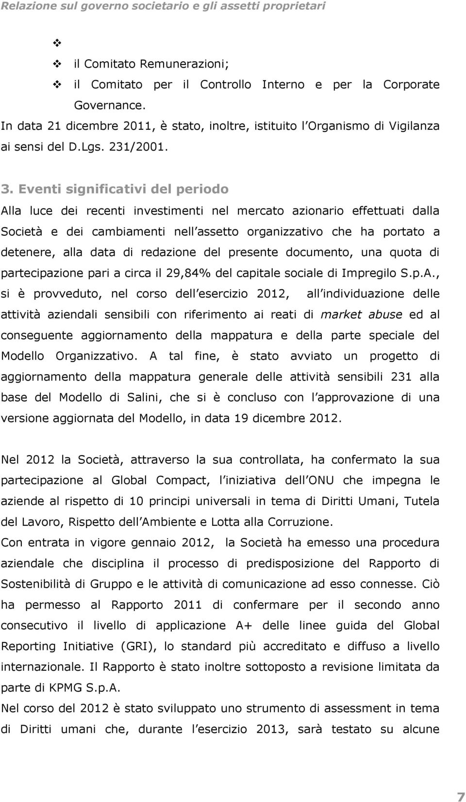 Eventi significativi del periodo Alla luce dei recenti investimenti nel mercato azionario effettuati dalla Società e dei cambiamenti nell assetto organizzativo che ha portato a detenere, alla data di