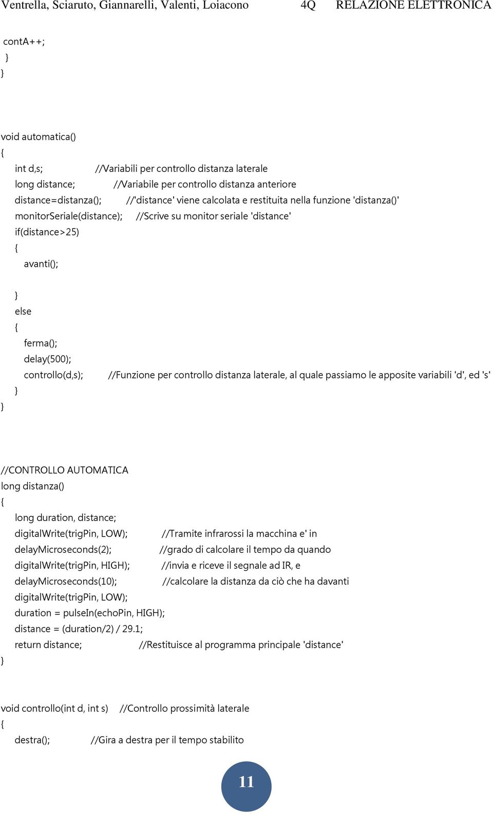 distanza laterale, al quale passiamo le apposite variabili 'd', ed 's' //CONTROLLO AUTOMATICA long distanza() long duration, distance; digitalwrite(trigpin, LOW); //Tramite infrarossi la macchina e'