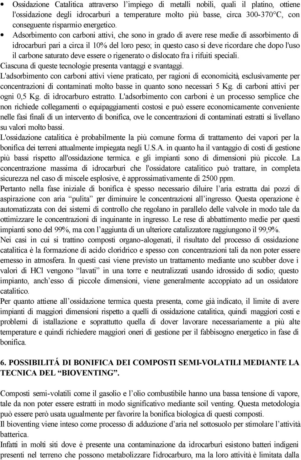 Adsorbimento con carboni attivi, che sono in grado di avere rese medie di assorbimento di idrocarburi pari a circa il 10% del loro peso; in questo caso si deve ricordare che dopo l'uso il carbone