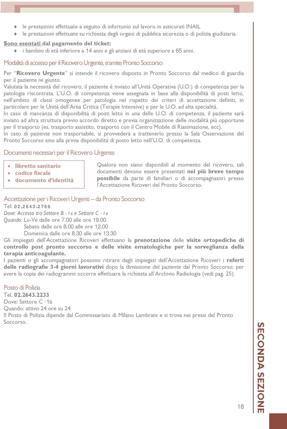 Modalità di accesso per il Ricovero Urgente, tramite Pronto Soccorso Per Ricovero Urgente si intende il ricovero disposto in Pronto Soccorso dal medico di guardia per il paziente ivi giunto.