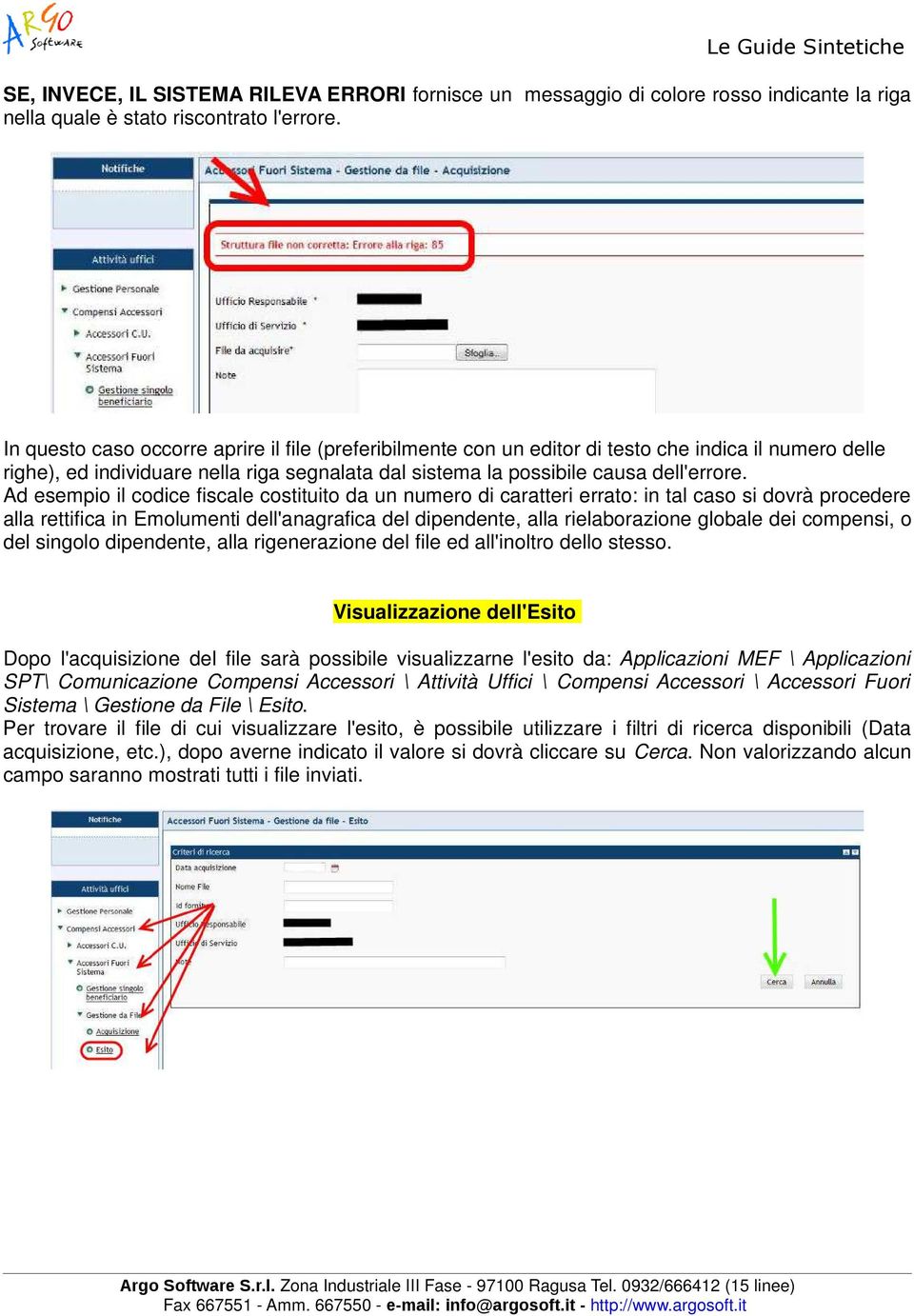 Ad esempio il codice fiscale costituito da un numero di caratteri errato: in tal caso si dovrà procedere alla rettifica in Emolumenti dell'anagrafica del dipendente, alla rielaborazione globale dei