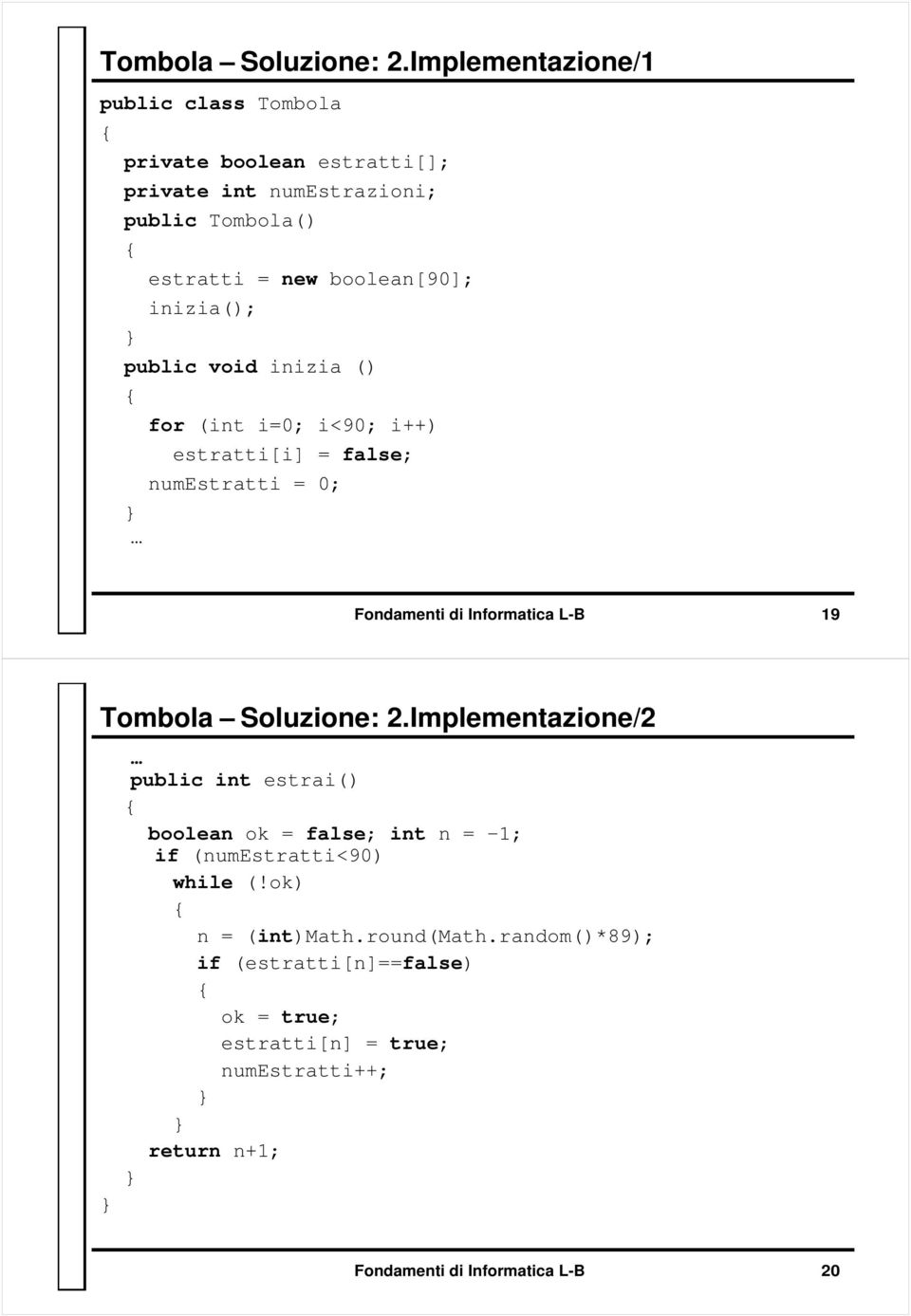 inizia(); public void inizia () for (int i=0; i<90; i++) estratti[i] = false; numestratti = 0; Fondamenti di Informatica L-B 19