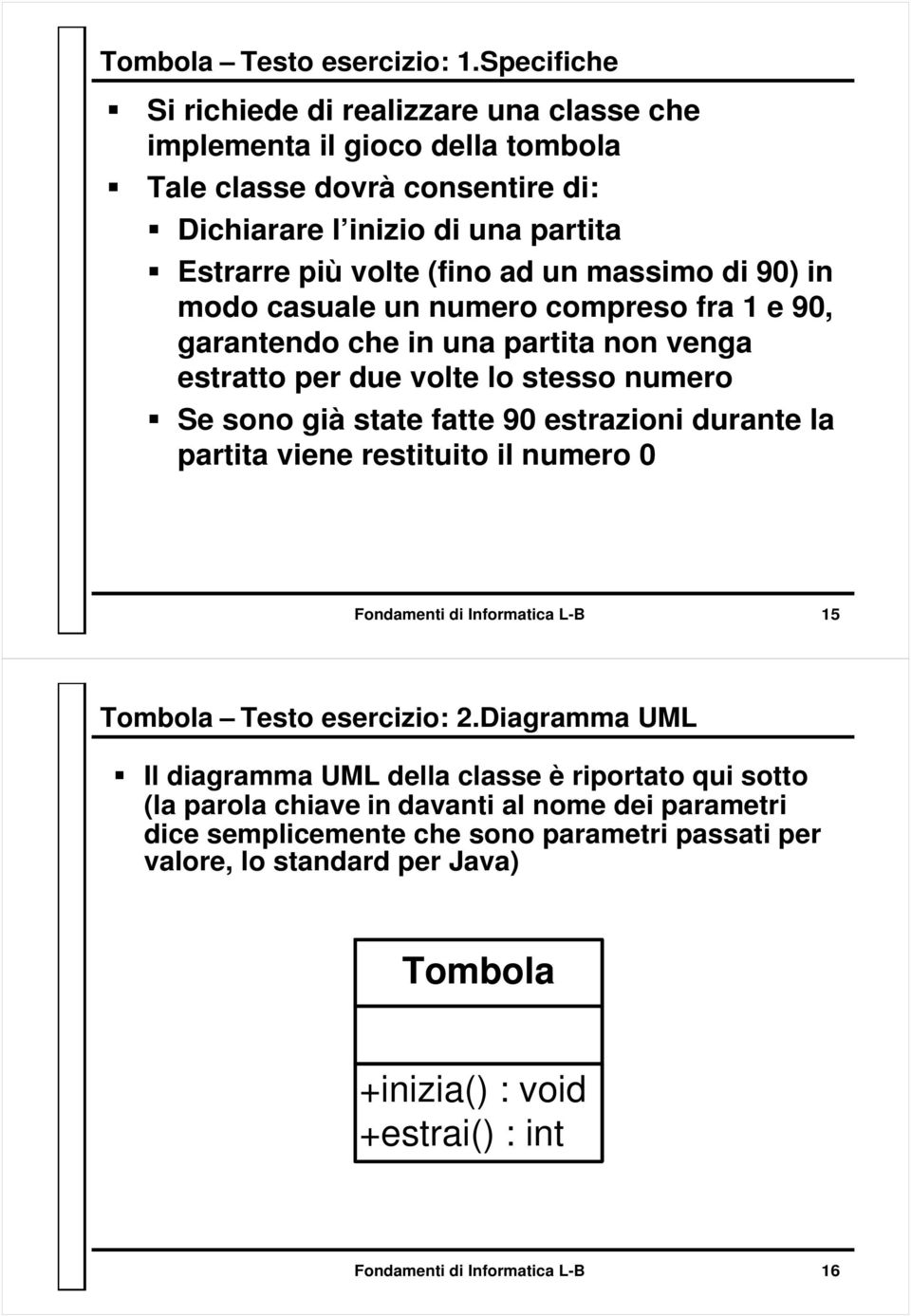 di 90) in modo casuale un numero compreso fra 1 e 90, garantendo che in una partita non venga estratto per due volte lo stesso numero Se sono già state fatte 90 estrazioni durante la partita