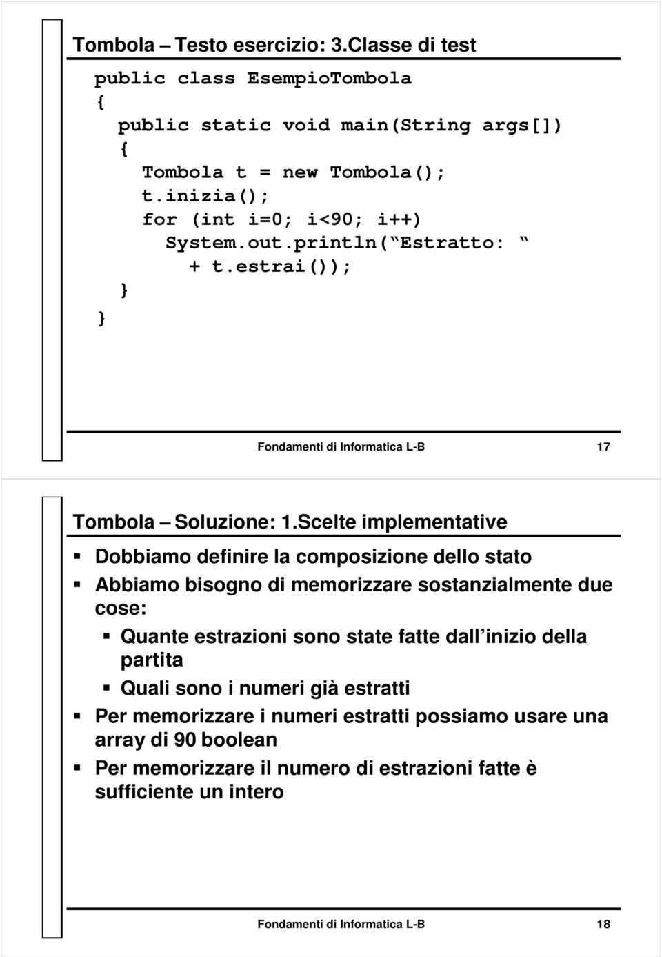 Scelte implementative Dobbiamo definire la composizione dello stato Abbiamo bisogno di memorizzare sostanzialmente due cose: Quante estrazioni sono state fatte dall