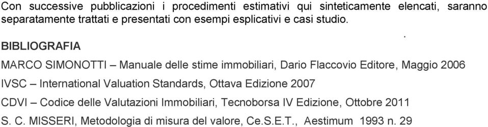 . BIBLIOGRAFIA MARCO SIMONOTTI Manuale delle stime immobiliari, Dario Flaccovio Editore, Maggio 2006 IVSC International