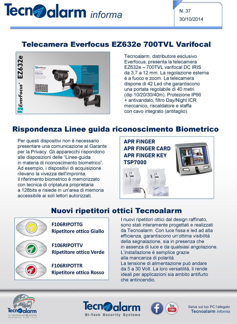 Protezione IP66 + antivandalo, filtro Day/Night ICR meccanico, riscaldatore e staffa con cavo integrato (antitaglio).