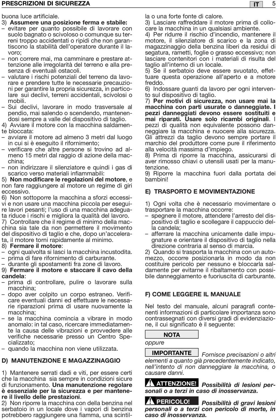 dell operatore durante il lavoro; non correre mai, ma camminare e prestare attenzione alle irregolarità del terreno e alla presenza di eventuali ostacoli.