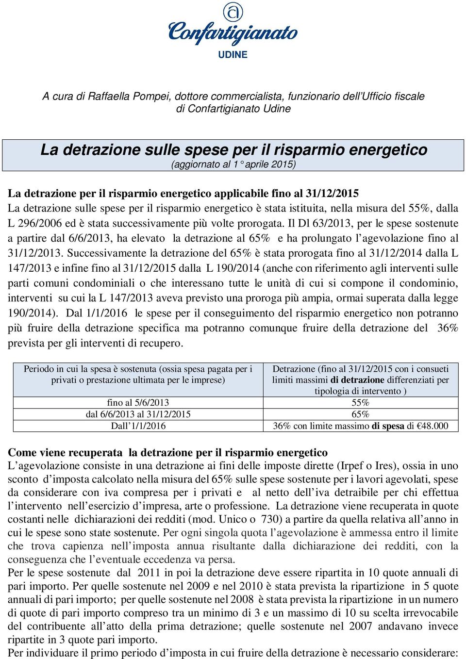 successivamente più volte prorogata. Il Dl 63/2013, per le spese sostenute a partire dal 6/6/2013, ha elevato la detrazione al 65% e ha prolungato l agevolazione fino al 31/12/2013.