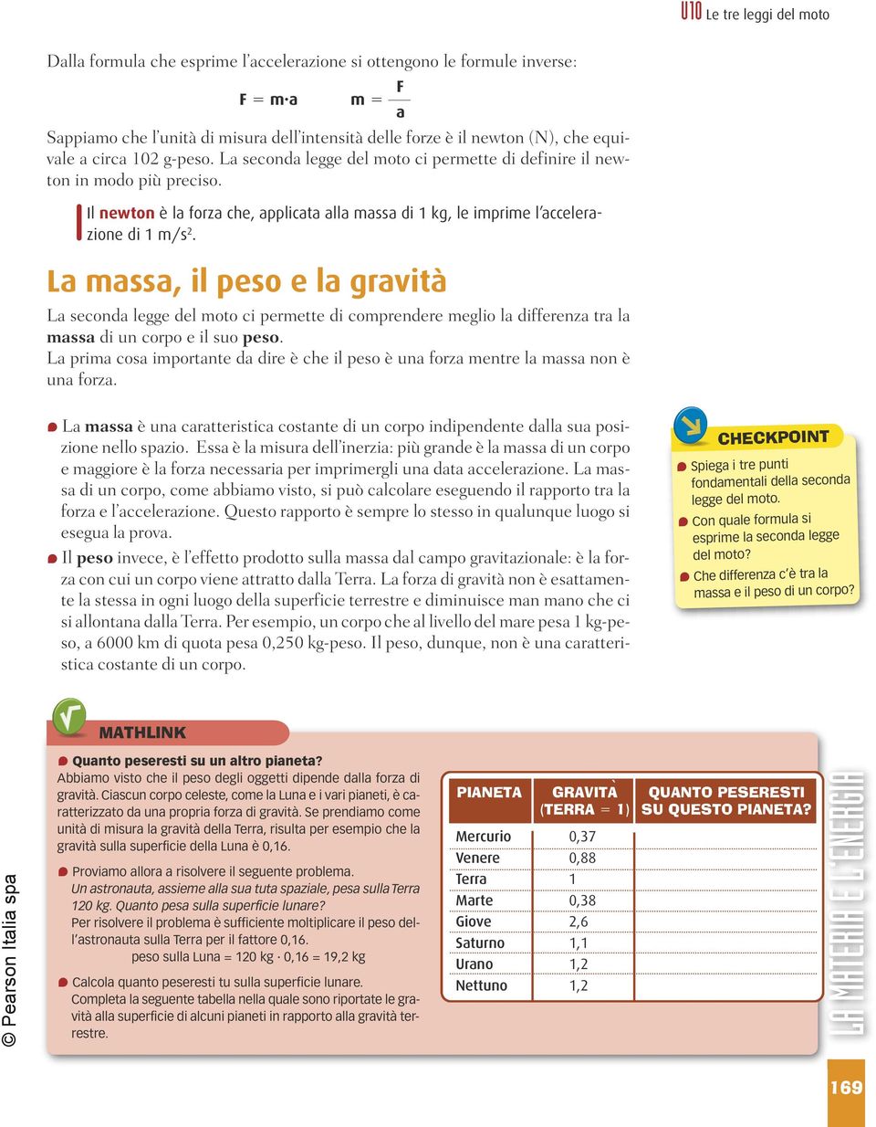 La massa, il peso e la gravità La seconda legge del moto ci permette di comprendere meglio la differenza tra la massa di un corpo e il suo peso.