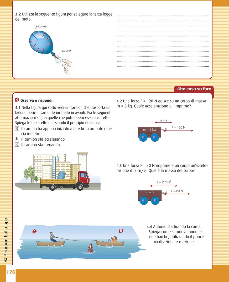 Spiega le tue scelte utilizzando il principio di inerzia. a b c Il camion ha appena iniziato a fare bruscamente marcia indietro. Il camion sta accelerando. Il camion sta frenando. 4.