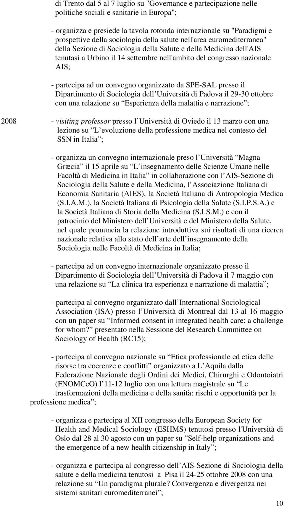 partecipa ad un convegno organizzato da SPE-SAL presso il Dipartimento di Sociologia dell Università di Padova il 29-30 ottobre con una relazione su Esperienza della malattia e narrazione ; 2008 -