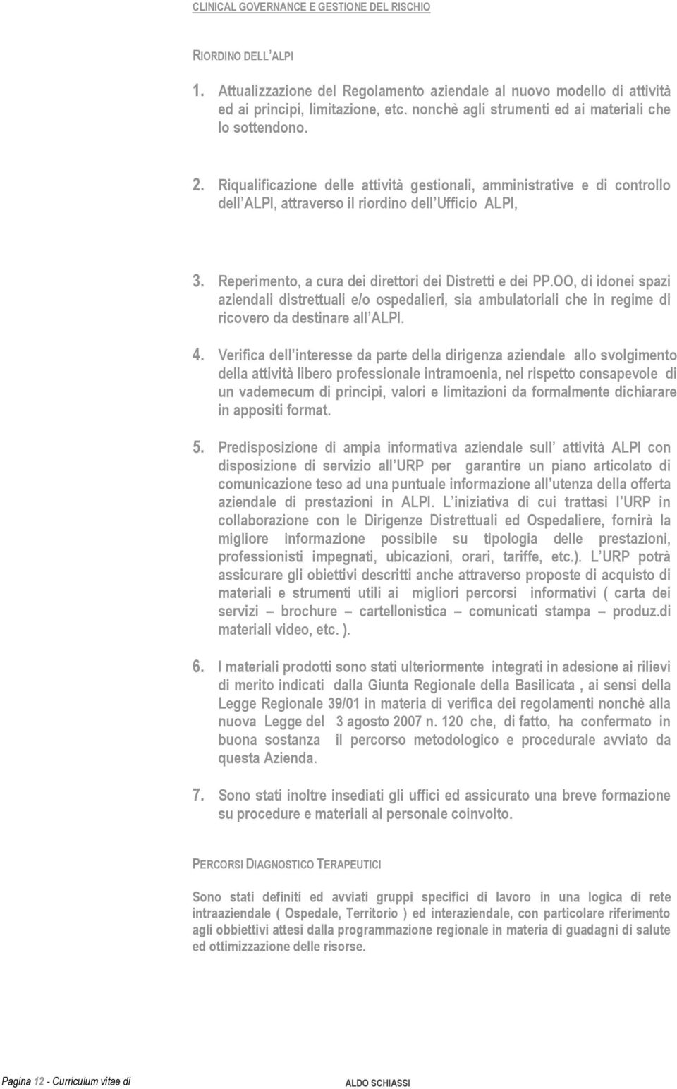 Reperimento, a cura dei direttori dei Distretti e dei PP.OO, di idonei spazi aziendali distrettuali e/o ospedalieri, sia ambulatoriali che in regime di ricovero da destinare all ALPI. 4.