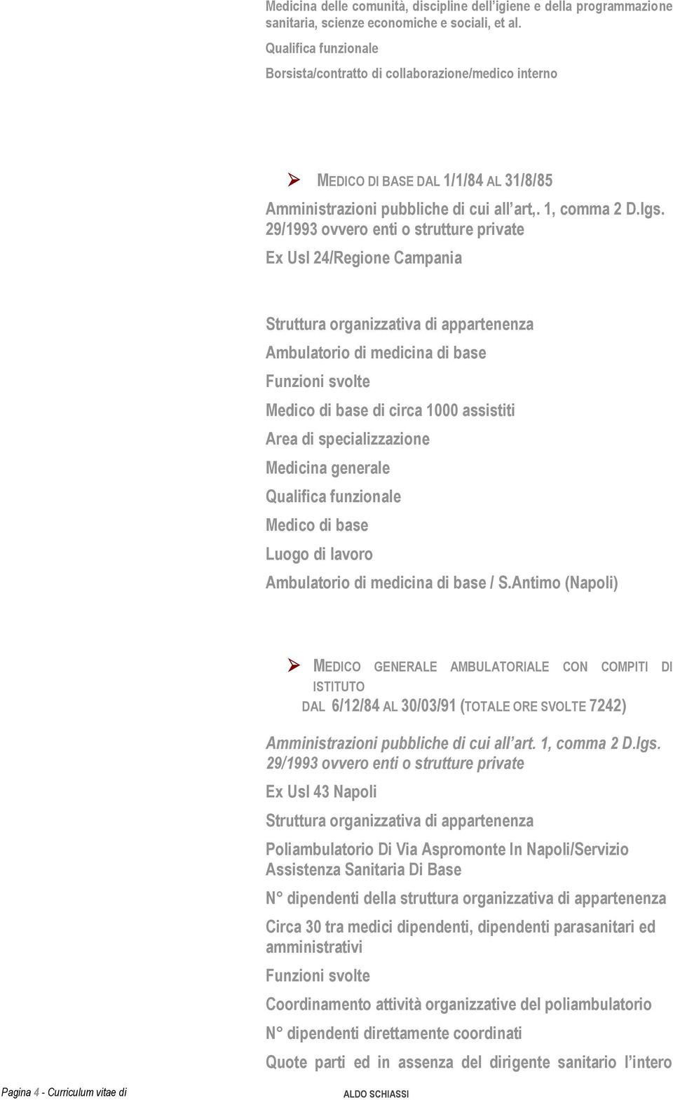 29/1993 ovvero enti o strutture private Ex Usl 24/Regione Campania Struttura organizzativa di appartenenza Ambulatorio di medicina di base Funzioni svolte Medico di base di circa 1000 assistiti Area