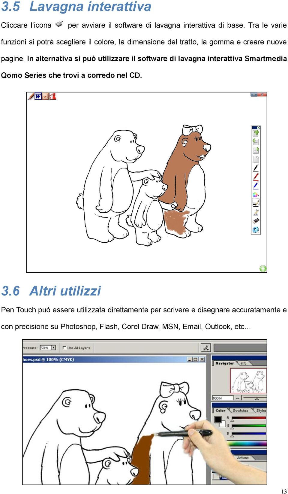 In alternativa si può utilizzare il software di lavagna interattiva Smartmedia Qomo Series che trovi a corredo nel CD. 3.