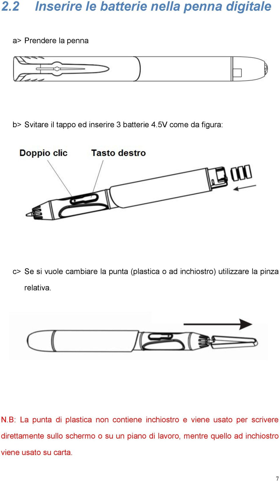 5V come da figura: c> Se si vuole cambiare la punta (plastica o ad inchiostro) utilizzare la pinza