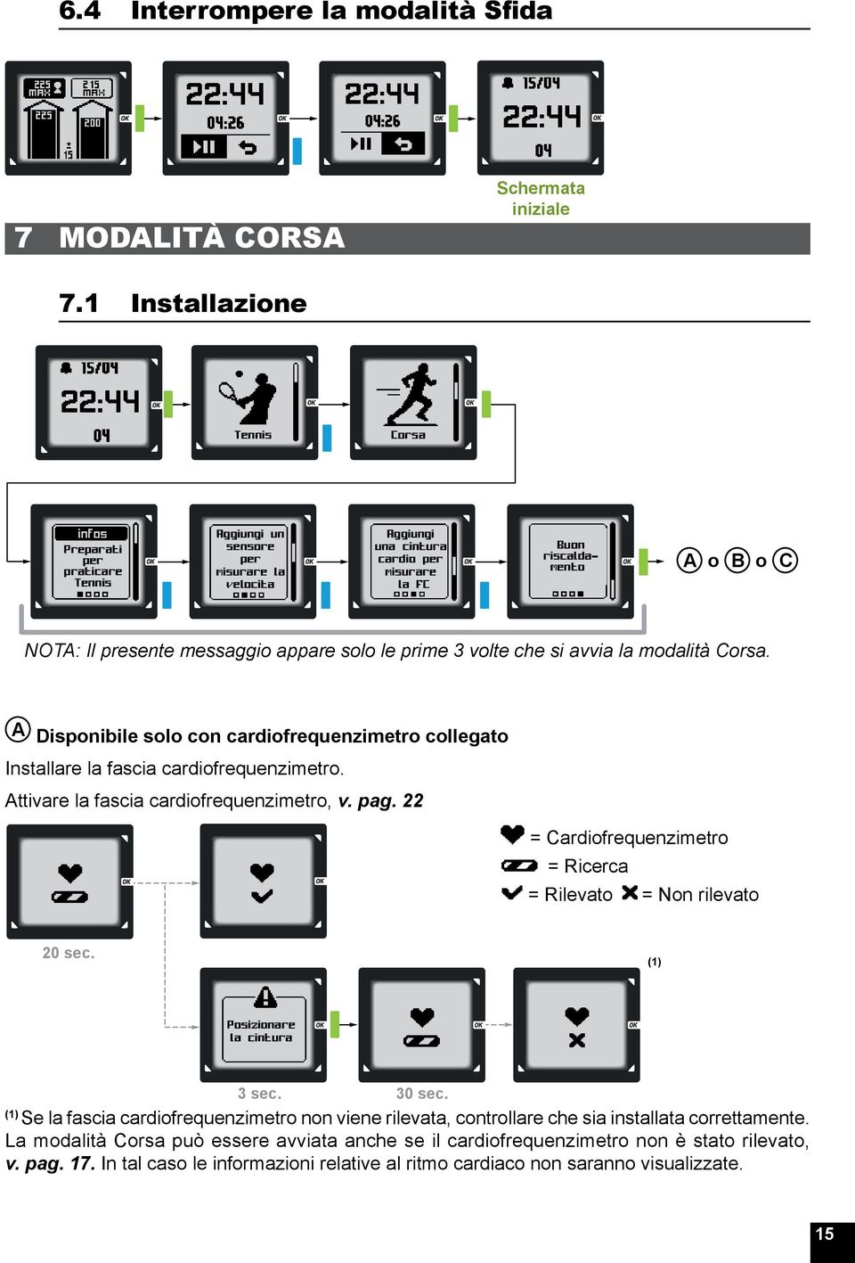 А o B o C NOTA: Il presente messaggio appare solo le prime 3 volte che si avvia la modalità Corsa. А Disponibile solo con cardiofrequenzimetro collegato Installare la fascia cardiofrequenzimetro.