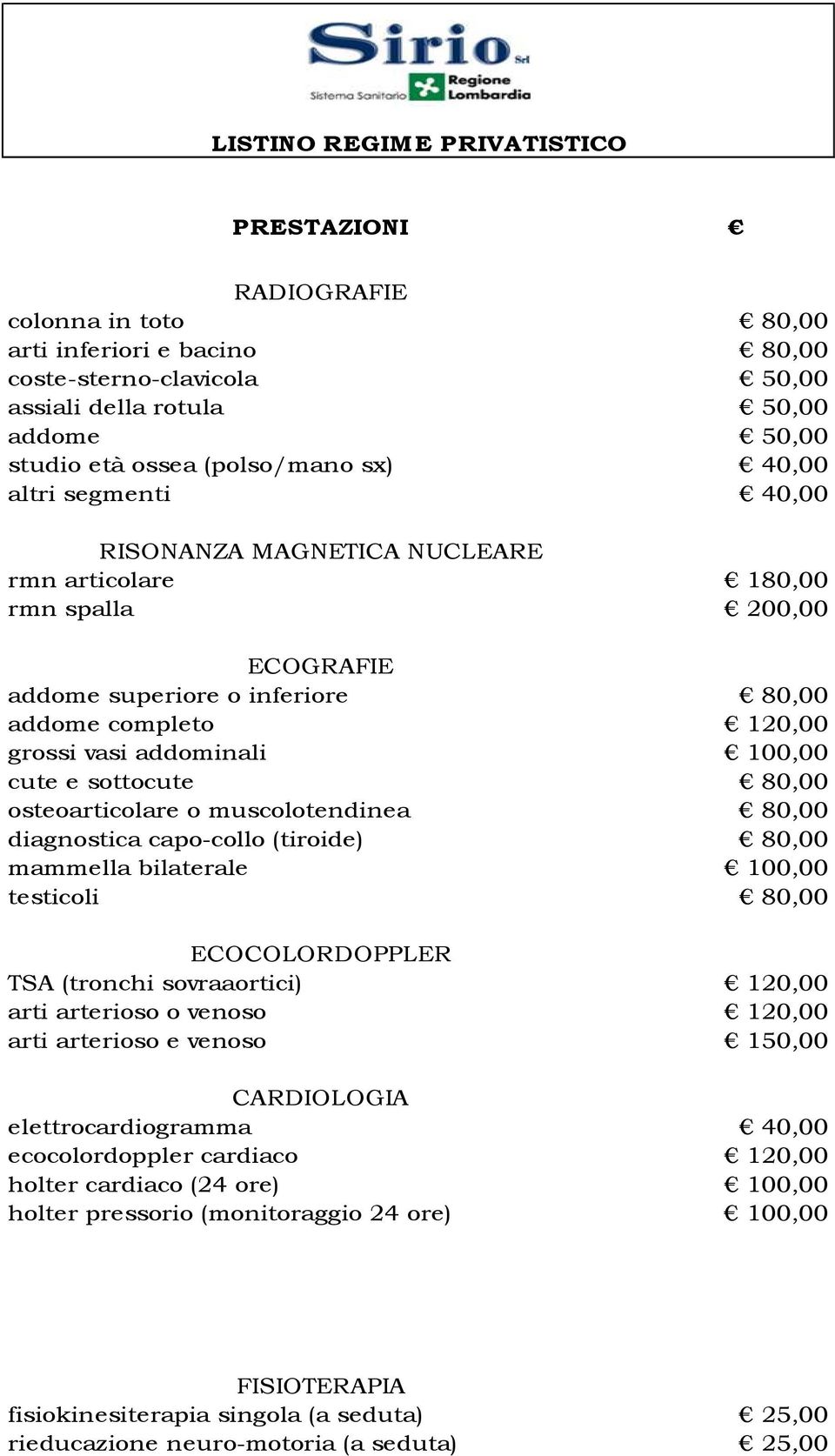 addominali 100,00 cute e sottocute 80,00 osteoarticolare o muscolotendinea 80,00 diagnostica capo-collo (tiroide) 80,00 mammella bilaterale 100,00 testicoli 80,00 ECOCOLORDOPPLER TSA (tronchi