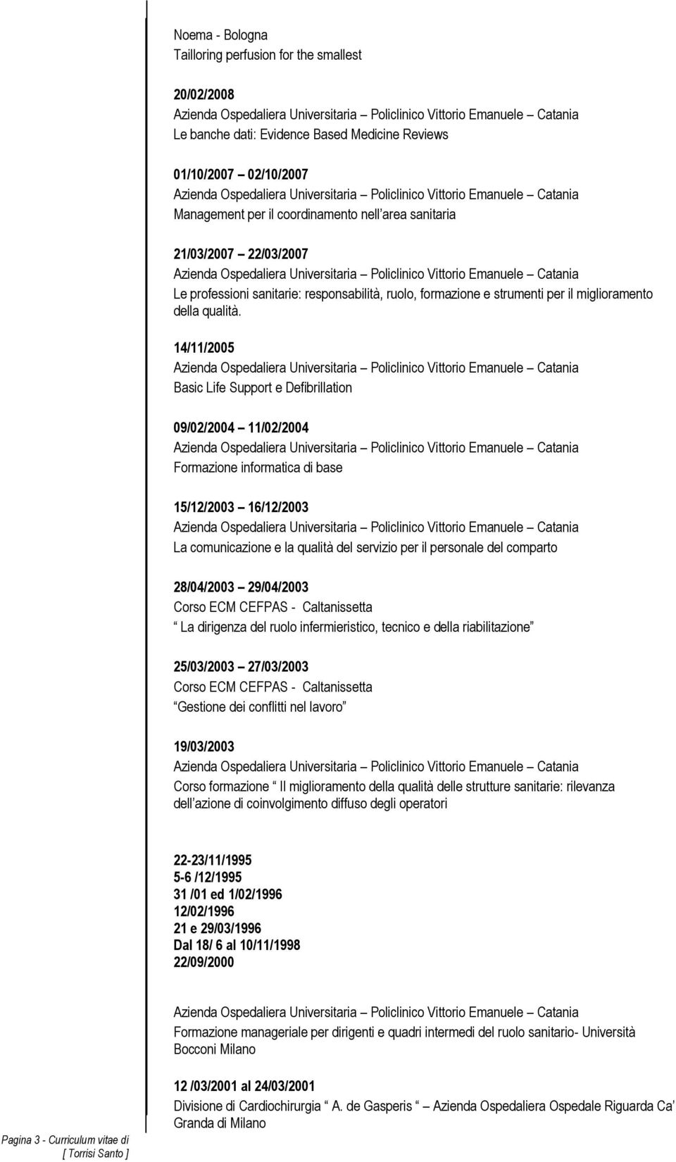 14/11/2005 Basic Life Support e Defibrillation 09/02/2004 11/02/2004 Formazione informatica di base 15/12/2003 16/12/2003 La comunicazione e la qualità del servizio per il personale del comparto