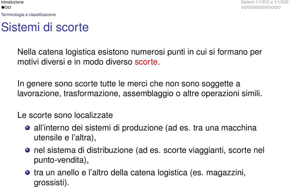 In genere sono scorte tutte le merci che non sono soggette a lavorazione, trasformazione, assemblaggio o altre operazioni simili.