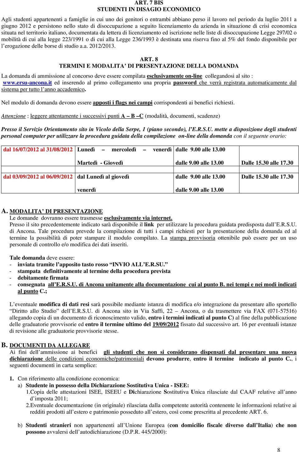 disoccupazione Legge 297/02 o mobilità di cui alla legge 223/1991 o di cui alla Legge 236/1993 è destinata una riserva fino al 5% del fondo disponibile per l erogazione delle borse di studio a.a. 2012/2013.