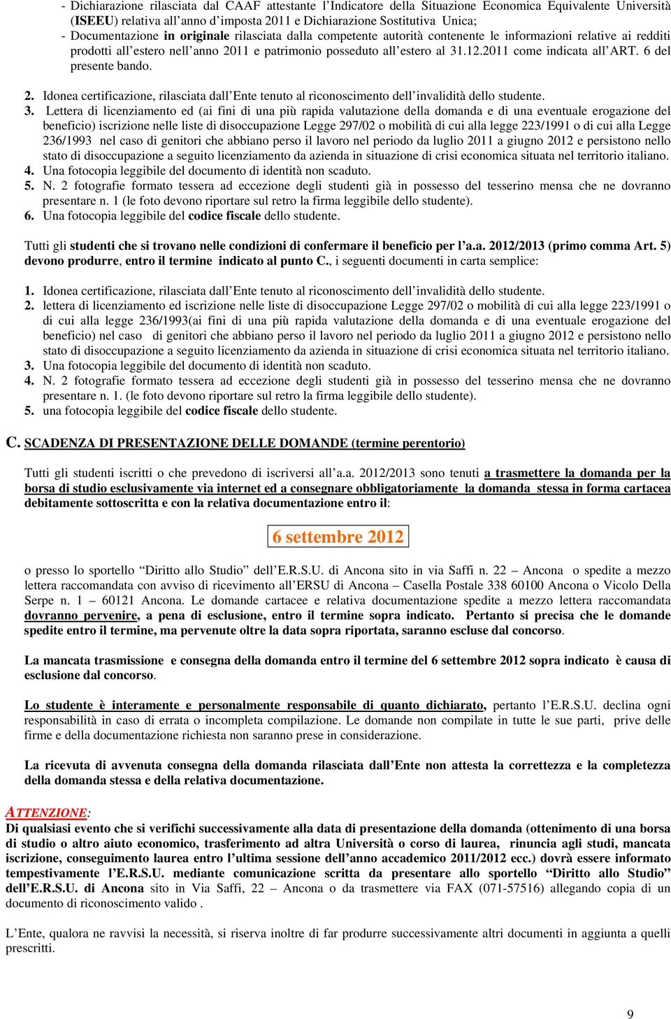 2011 come indicata all ART. 6 del presente bando. 2. Idonea certificazione, rilasciata dall Ente tenuto al riconoscimento dell invalidità dello studente. 3.