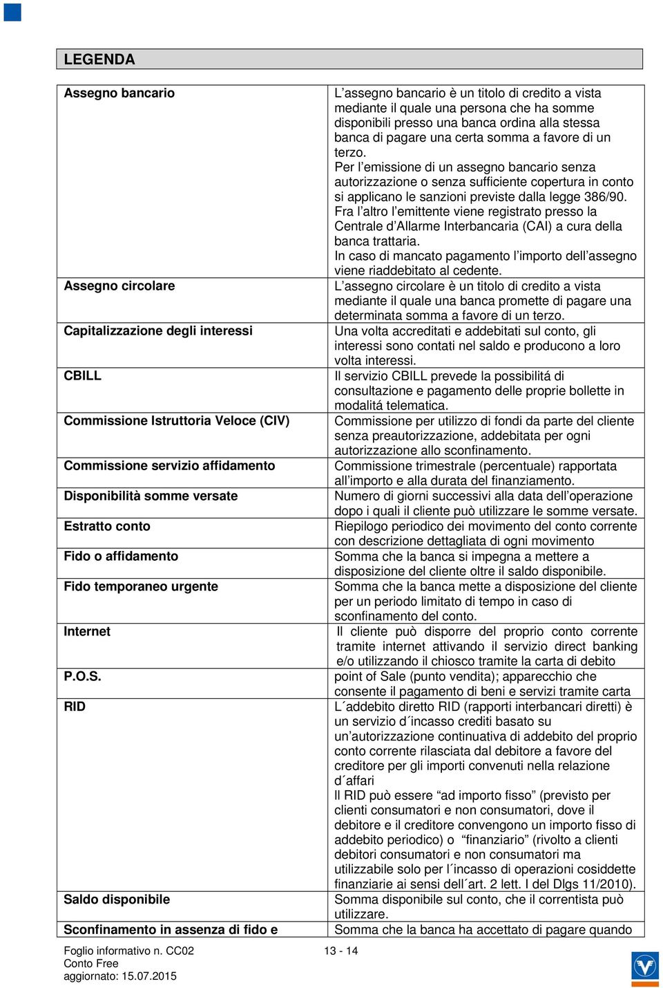 CC02 13-14 L assegno bancario è un titolo di credito a vista mediante il quale una persona che ha somme disponibili presso una banca ordina alla stessa banca di pagare una certa somma a favore di un