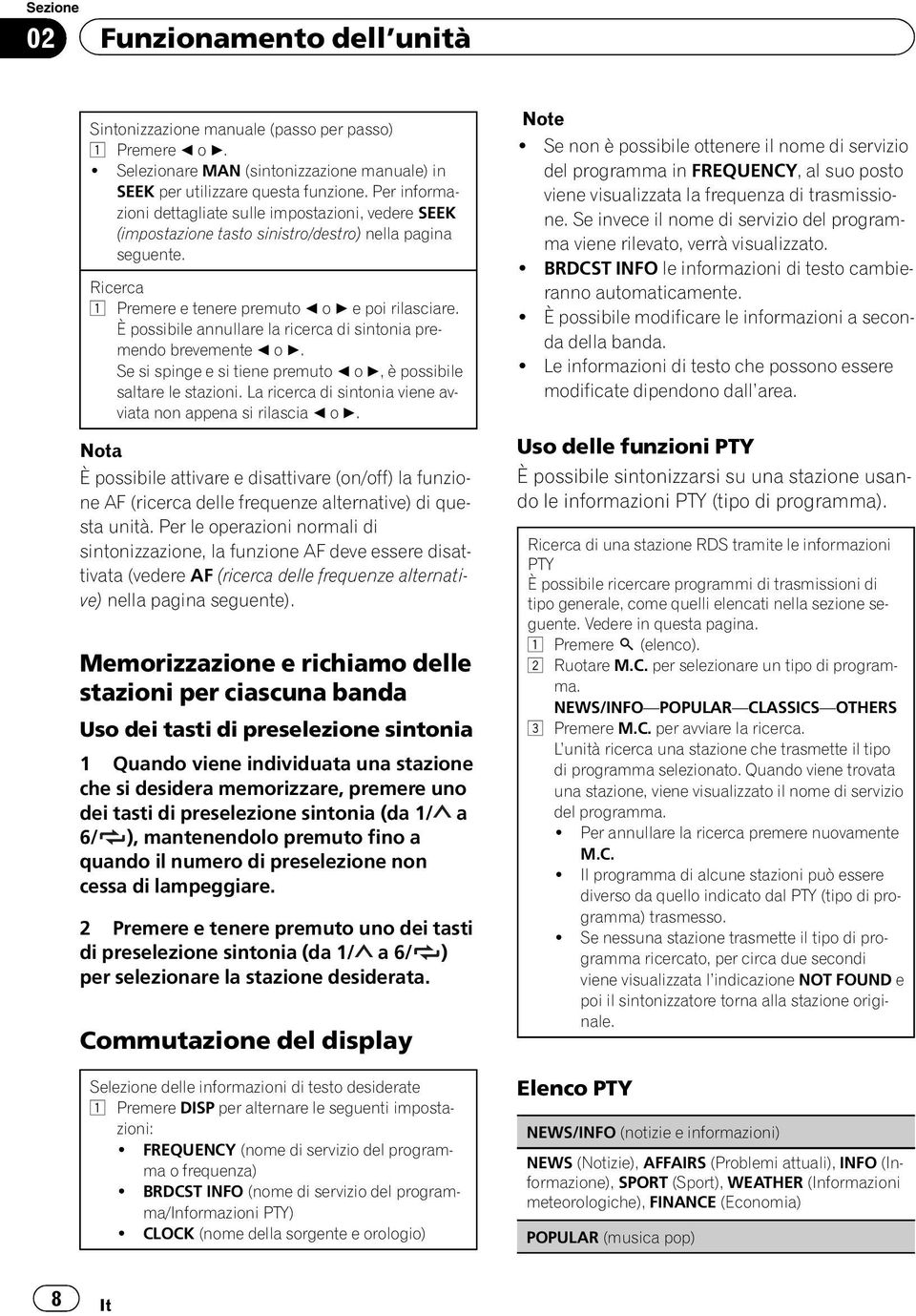 È possibile annullare la ricerca di sintonia premendo brevemente c o d. Se si spinge e si tiene premuto c o d, è possibile saltare le stazioni.