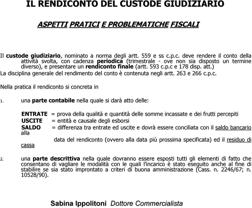 p.c. deve rendere il conto della attività svolta, con cadenza periodica (trimestrale - ove non sia disposto un termine diverso), e presentare un rendiconto finale (artt.. 593 c.p.c e 178 disp. att.) La disciplina generale del rendimento del conto è contenuta negli artt.