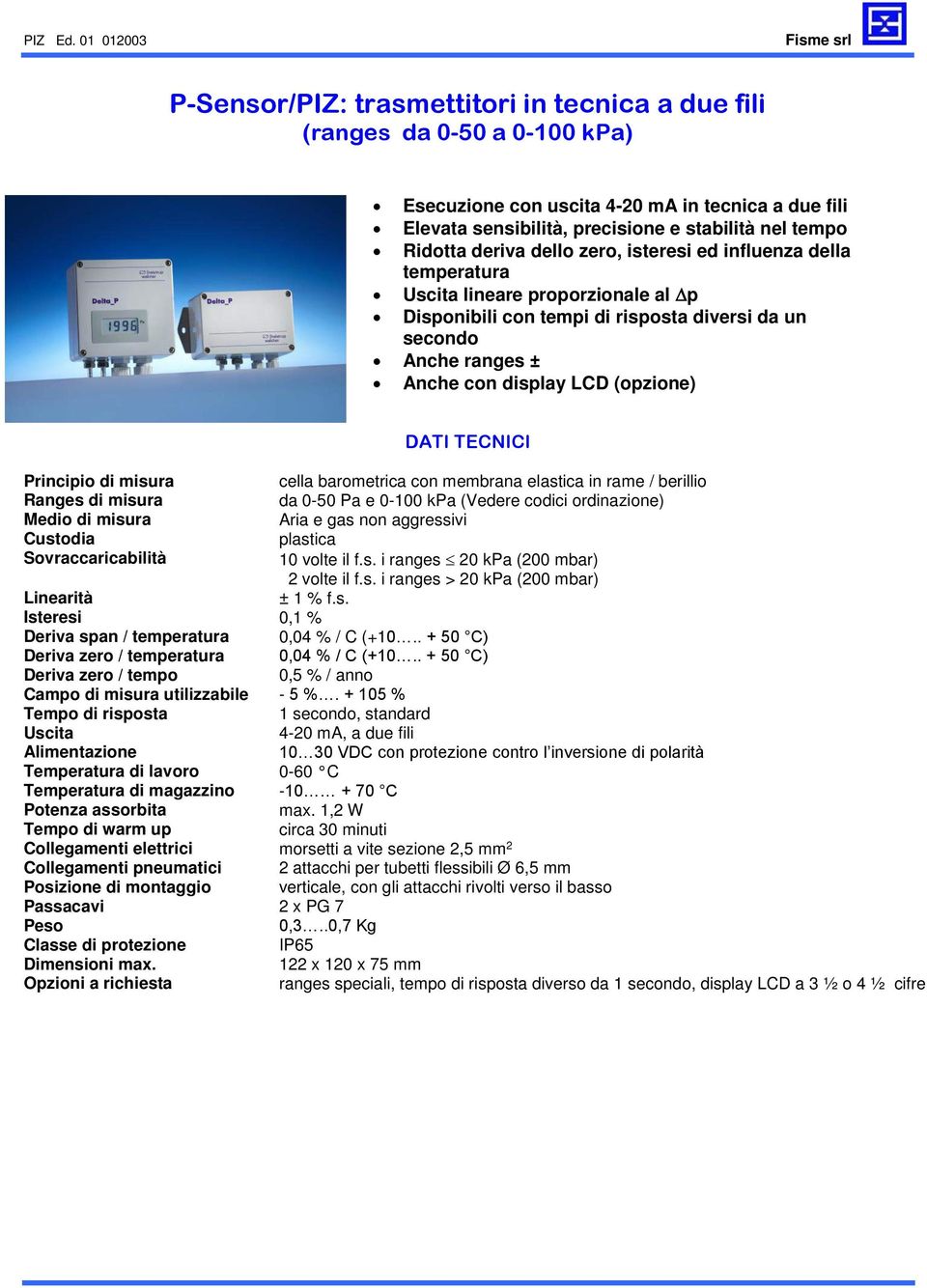 Ridotta deriva dello zero, isteresi ed influenza della temperatura Uscita lineare proporzionale al p Disponibili con tempi di risposta diversi da un secondo Anche ranges ± Anche con display LCD