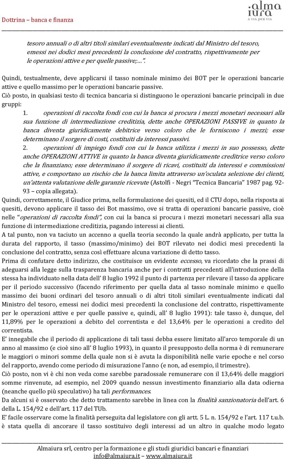 Ciò posto, in qualsiasi testo di tecnica bancaria si distinguono le operazioni bancarie principali in due gruppi: 1.