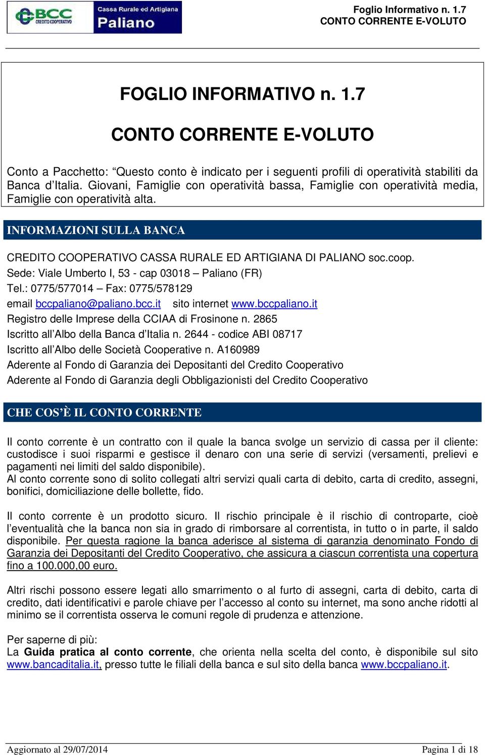 Sede: Viale Umberto I, 53 - cap 03018 Paliano (FR) Tel.: 0775/577014 Fax: 0775/578129 email bccpaliano@paliano.bcc.it sito internet www.bccpaliano.it Registro delle Imprese della CCIAA di Frosinone n.