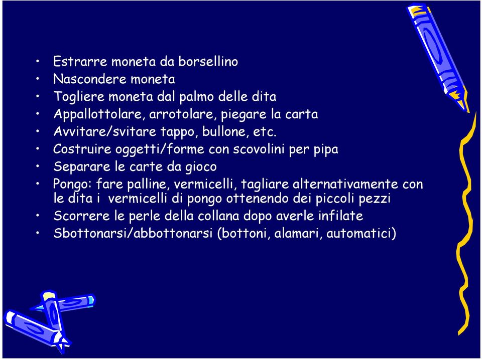 Costruire oggetti/forme con scovolini per pipa Separare le carte da gioco Pongo: fare palline, vermicelli, tagliare