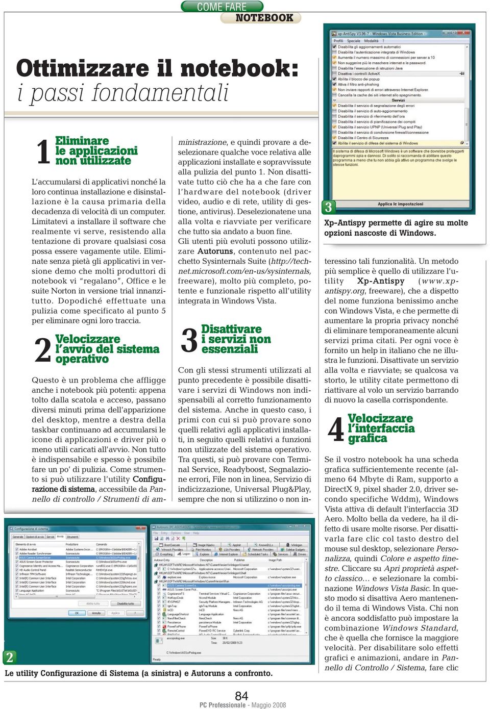 Eliminate senza pietà gli applicativi in versione demo che molti produttori di notebook vi regalano, Office e le suite Norton in versione trial innanzitutto.