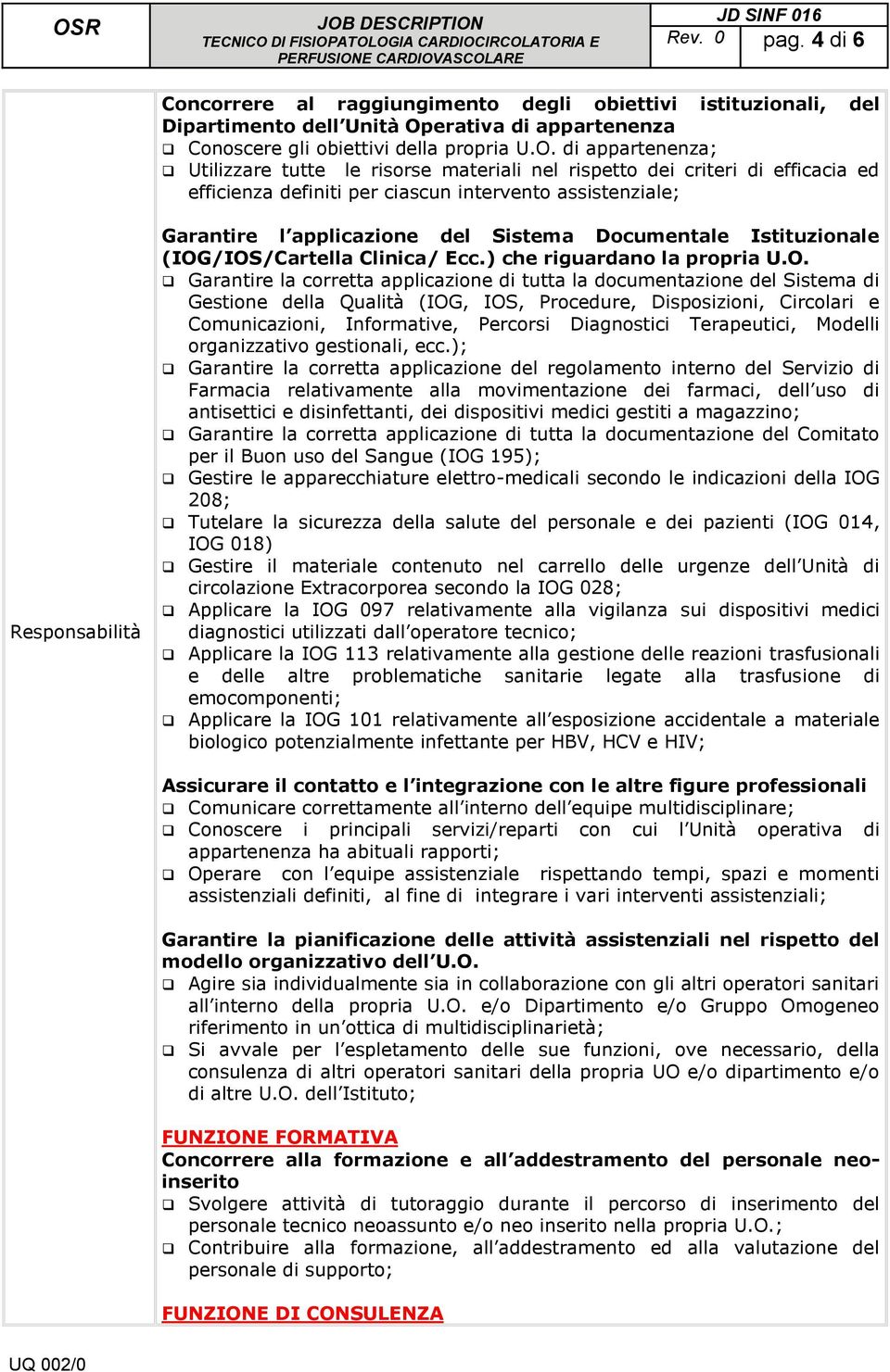 di appartenenza; Utilizzare tutte le risorse materiali nel rispetto dei criteri di efficacia ed efficienza definiti per ciascun intervento assistenziale; Responsabilità Garantire l applicazione del