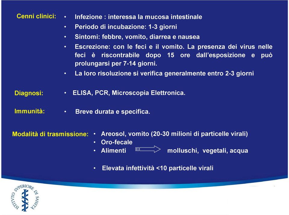 La loro risoluzione si verifica generalmente entro 2-3 giorni Diagnosi: ELISA, PCR, Microscopia Elettronica. Immunità: Breve durata e specifica.