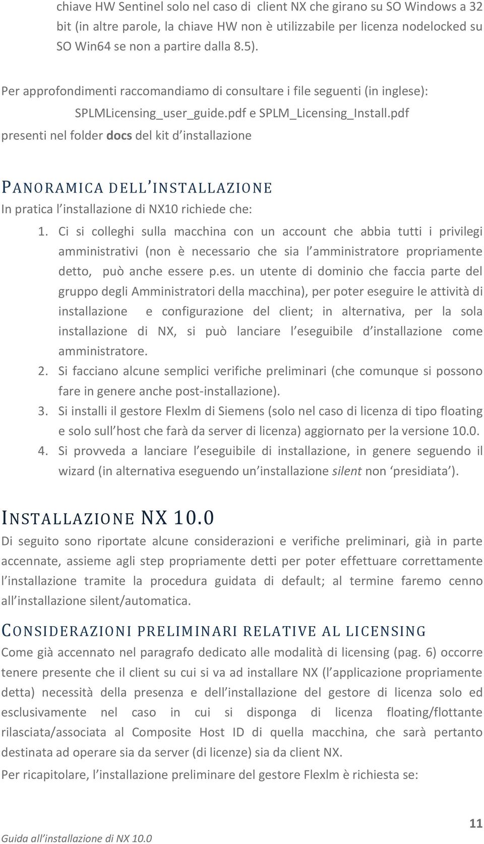 pdf presenti nel folder docs del kit d installazione PANORAMICA DELL INSTALLAZIONE In pratica l installazione di NX10 richiede che: 1.
