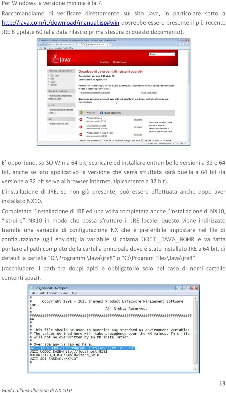 E opportuno, su SO Win a 64 bit, scaricare ed installare entrambe le versioni a 32 e 64 bit, anche se lato applicativo la versione che verrà sfruttata sarà quella a 64 bit (la versione a 32 bit serve