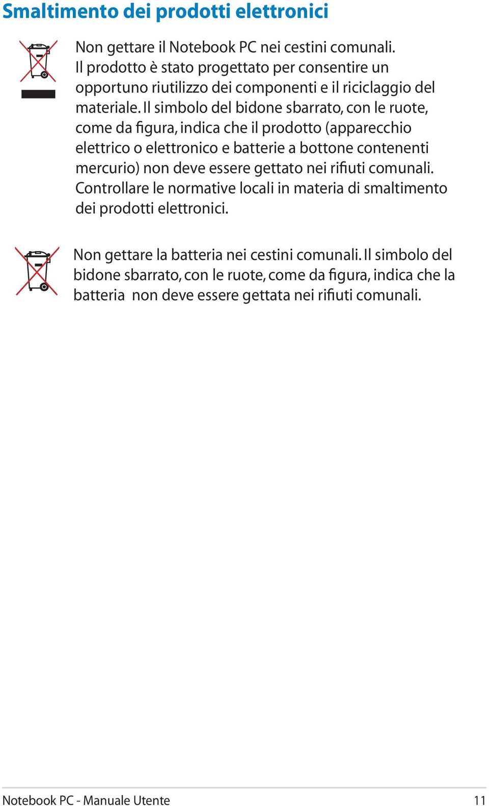 Il simbolo del bidone sbarrato, con le ruote, come da figura, indica che il prodotto (apparecchio elettrico o elettronico e batterie a bottone contenenti mercurio) non deve