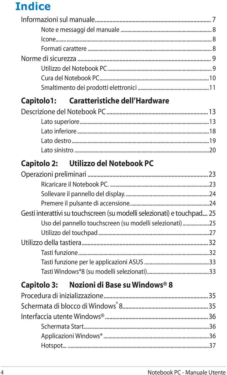 ..20 Capitolo 2: Utilizzo del Notebook PC Operazioni preliminari...23 Ricaricare il Notebook PC...23 Sollevare il pannello del display...24 Premere il pulsante di accensione.