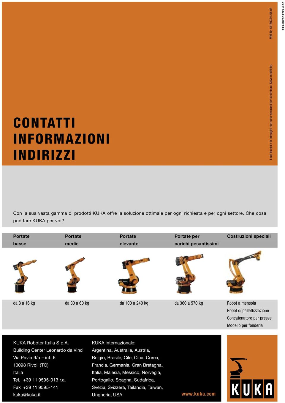 Portate Portate Portate Portate per Costruzioni speciali basse medie elevante carichi pesantissimi da 3 a 16 kg da 30 a 60 kg da 100 a 240 kg da 360 a 570 kg Robot a mensola Robot di pallettizzazione