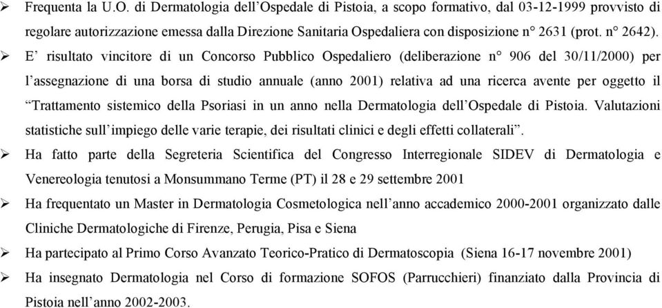 E risultato vincitore di un Concorso Pubblico Ospedaliero (deliberazione n 906 del 30/11/2000) per l assegnazione di una borsa di studio annuale (anno 2001) relativa ad una ricerca avente per oggetto