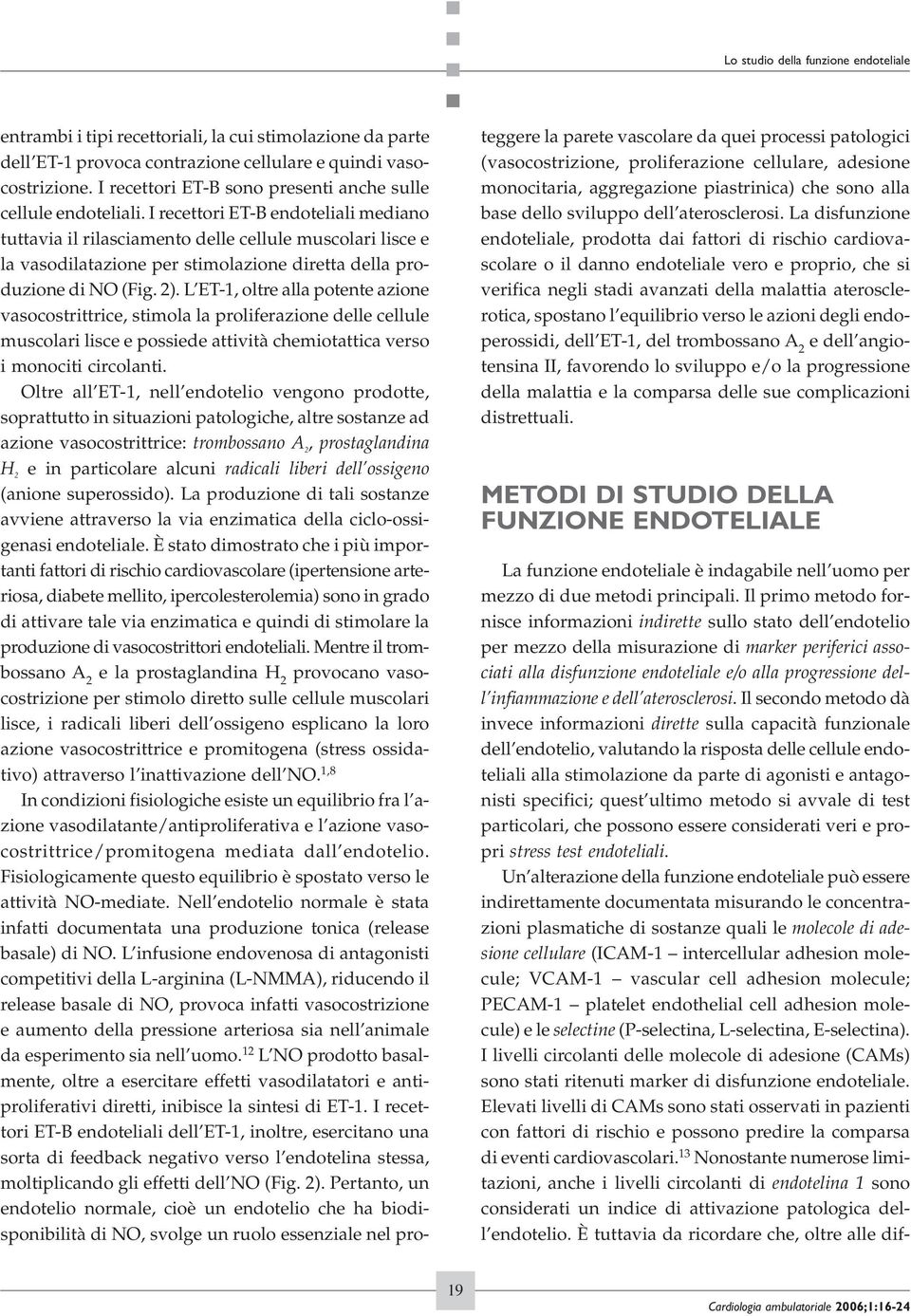 L ET-1, oltre alla potente azione vasocostrittrice, stimola la proliferazione delle cellule muscolari lisce e possiede attività chemiotattica verso i monociti circolanti.