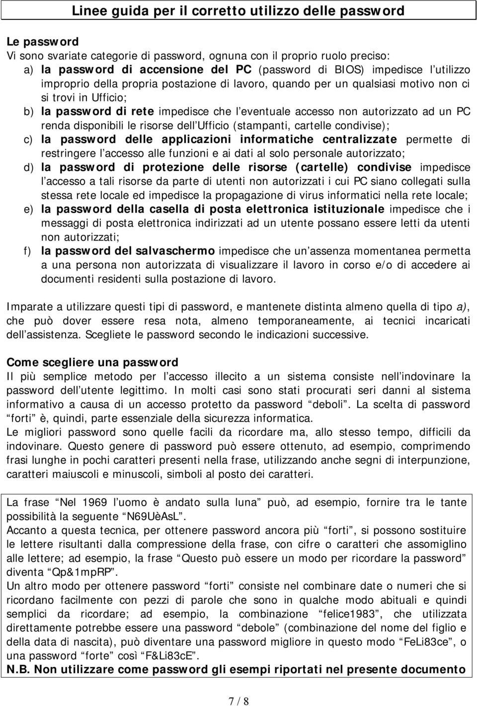 ad un PC renda disponibili le risorse dell Ufficio (stampanti, cartelle condivise); c) la password delle applicazioni informatiche centralizzate permette di restringere l accesso alle funzioni e ai