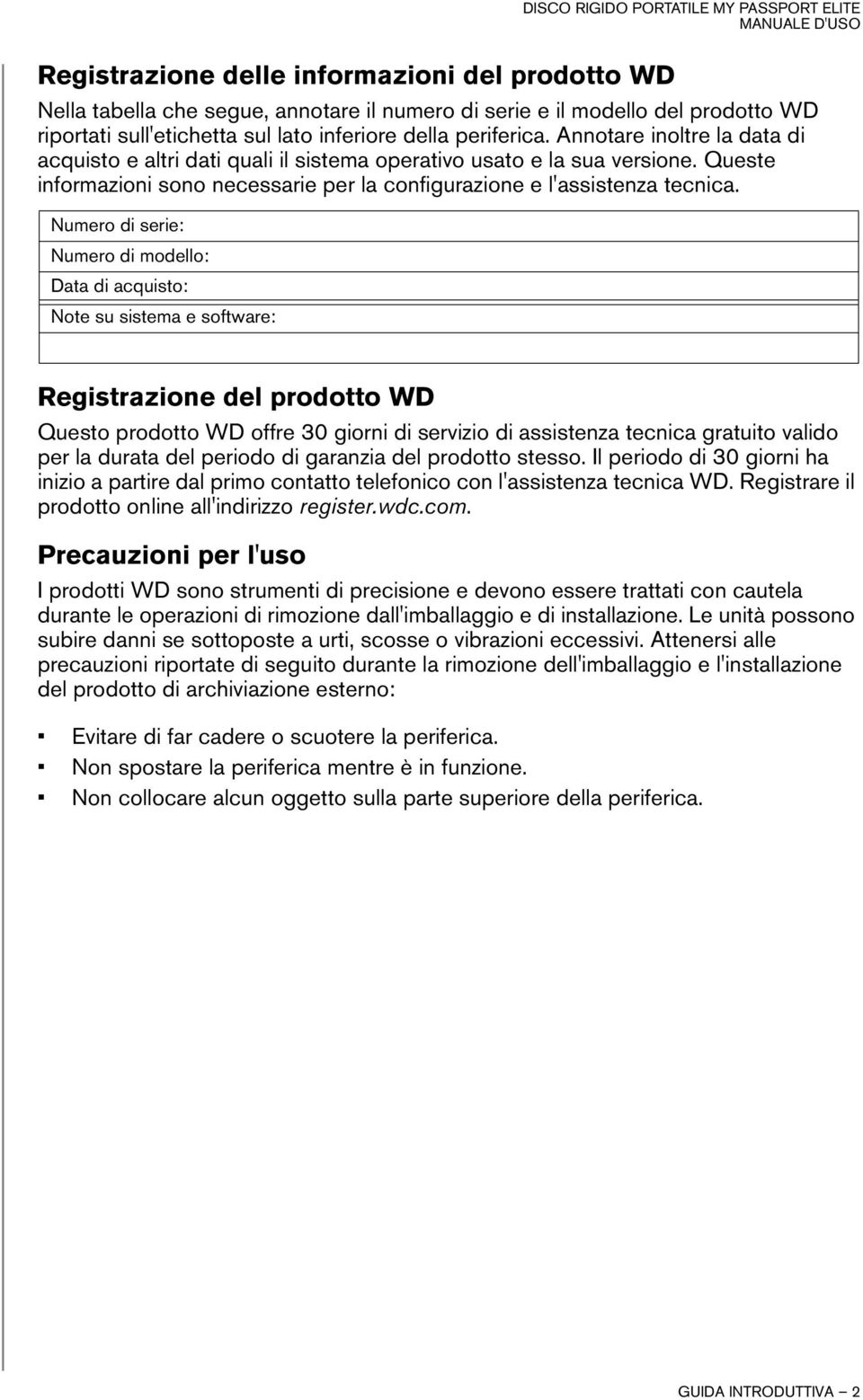 Numero di serie: Numero di modello: Data di acquisto: Note su sistema e software: Registrazione del prodotto WD Questo prodotto WD offre 30 giorni di servizio di assistenza tecnica gratuito valido