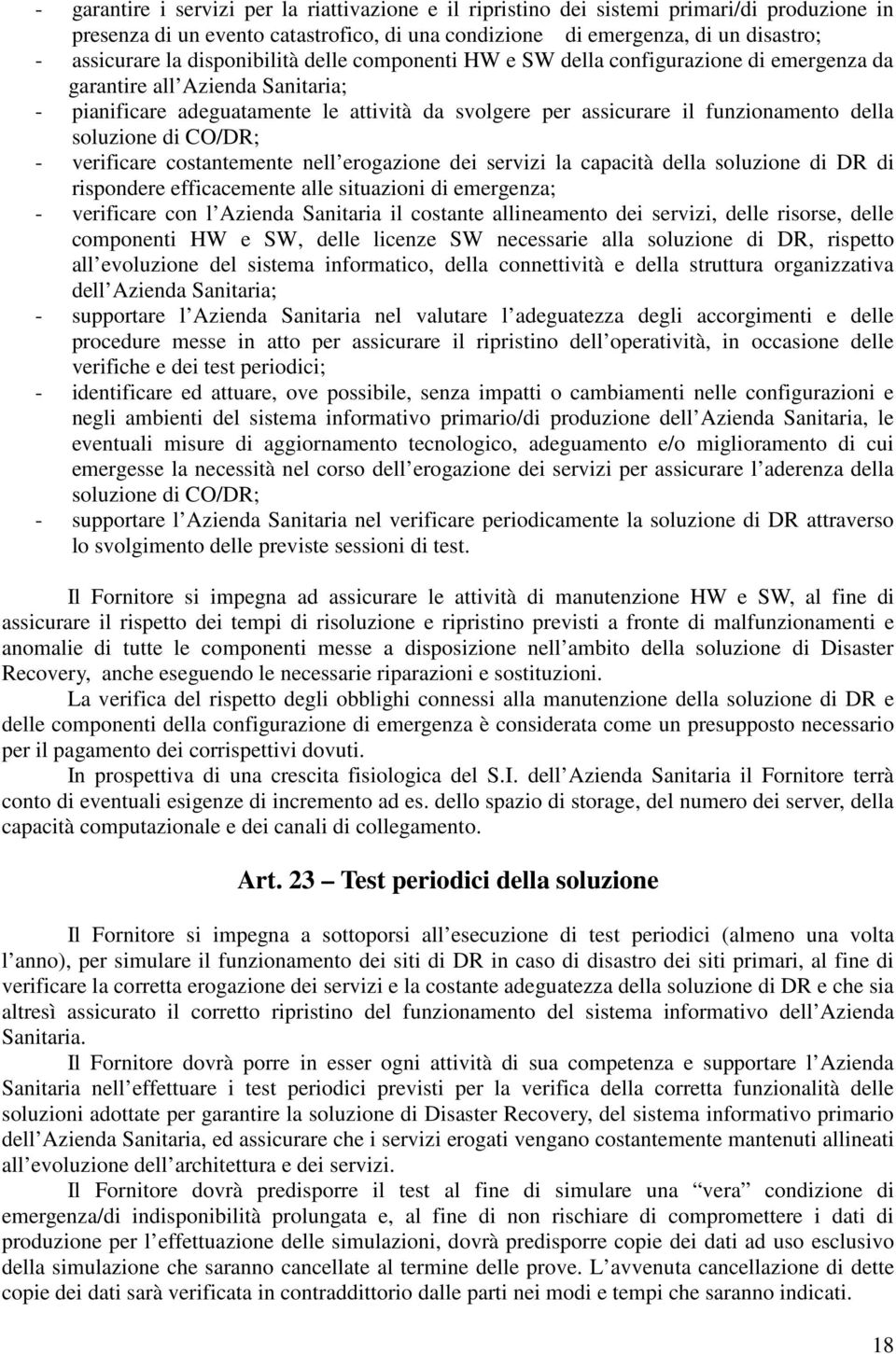 soluzione di CO/DR; - verificare costantemente nell erogazione dei servizi la capacità della soluzione di DR di rispondere efficacemente alle situazioni di emergenza; - verificare con l Azienda