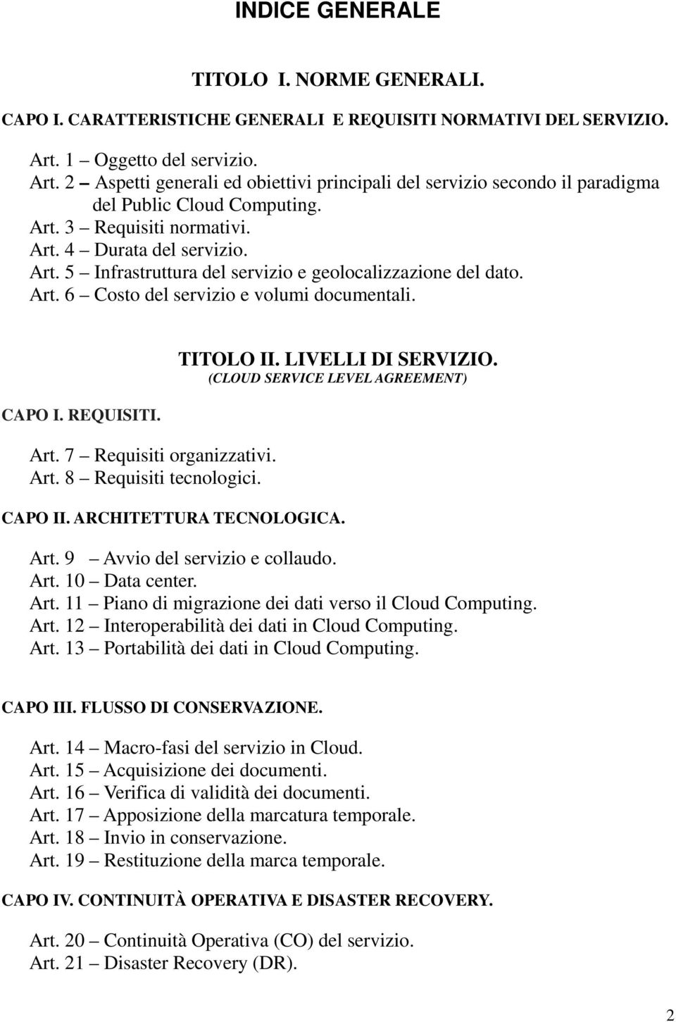 Art. 6 Costo del servizio e volumi documentali. CAPO I. REQUISITI. Art. 7 Requisiti organizzativi. Art. 8 Requisiti tecnologici. TITOLO II. LIVELLI DI SERVIZIO.