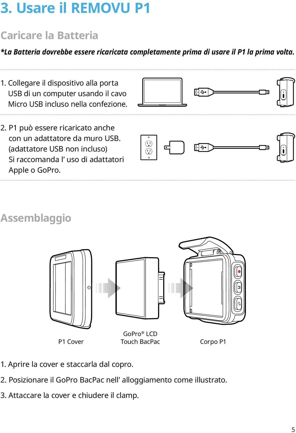 P1 può essere ricaricato anche con un adattatore da muro USB. (adattatore USB non incluso) Si raccomanda l uso di adattatori Apple o GoPro.