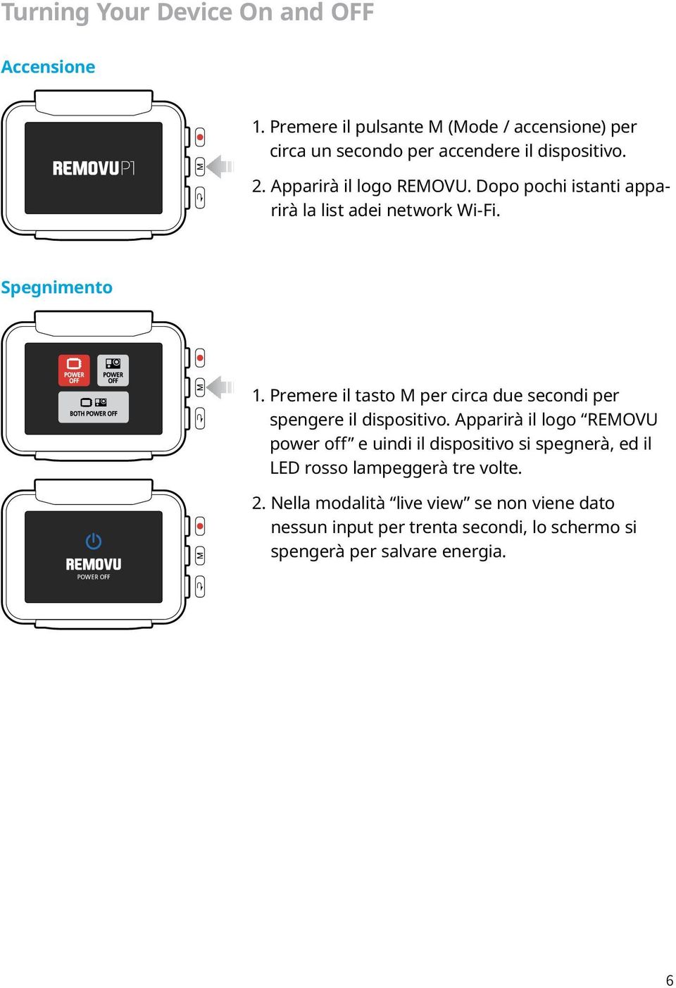 Premere il tasto M per circa due secondi per spengere il dispositivo.