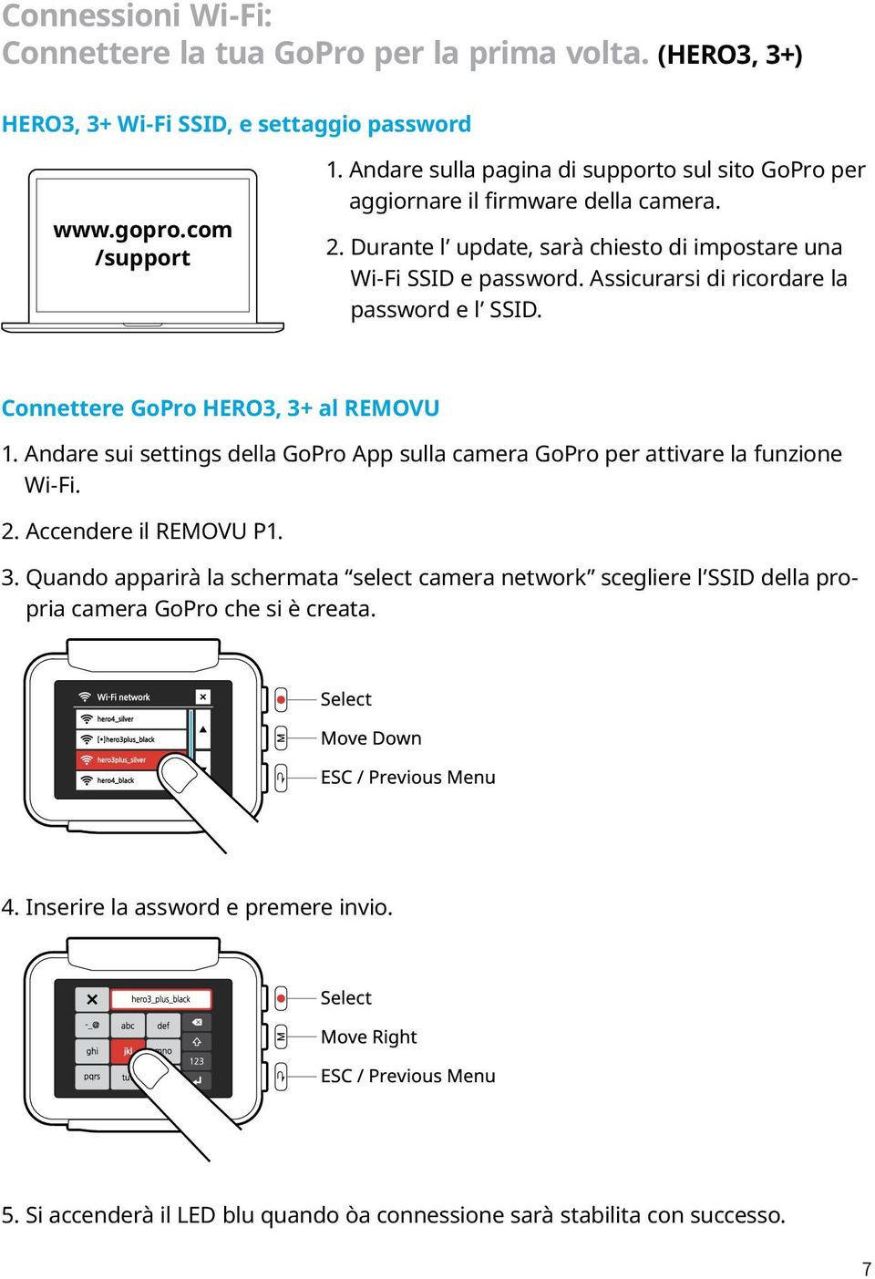 Assicurarsi di ricordare la password e l SSID. Connettere GoPro HERO3, 3+ al REMOVU 1. Andare sui settings della GoPro App sulla camera GoPro per attivare la funzione Wi-Fi. 2.