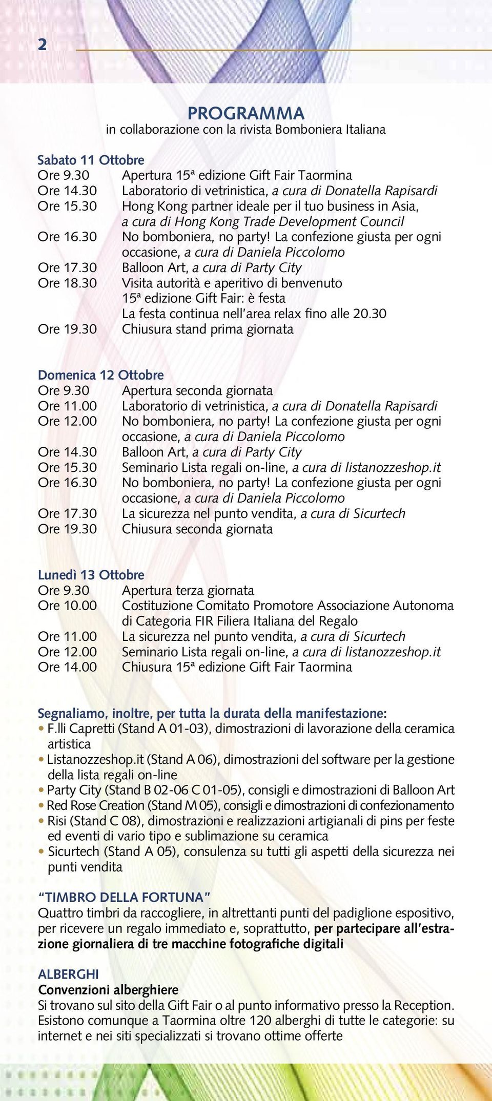 30 No bomboniera, no party! La confezione giusta per ogni occasione, a cura di Daniela Piccolomo Ore 17.30 Balloon Art, a cura di Party City Ore 18.